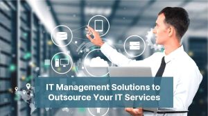 IT Management Solutions to Outsource Your IT Services