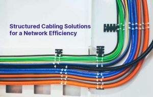 Structured Cabling Solutions for a Network Efficiency 91