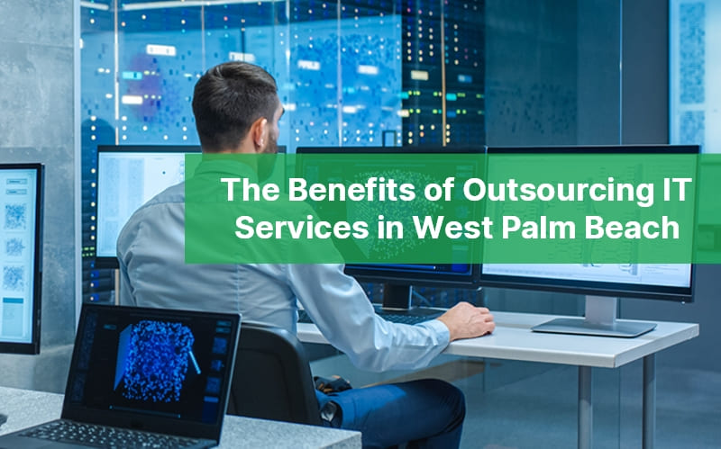 The Benefits of Outsourcing IT Services in West Palm Beach 55
