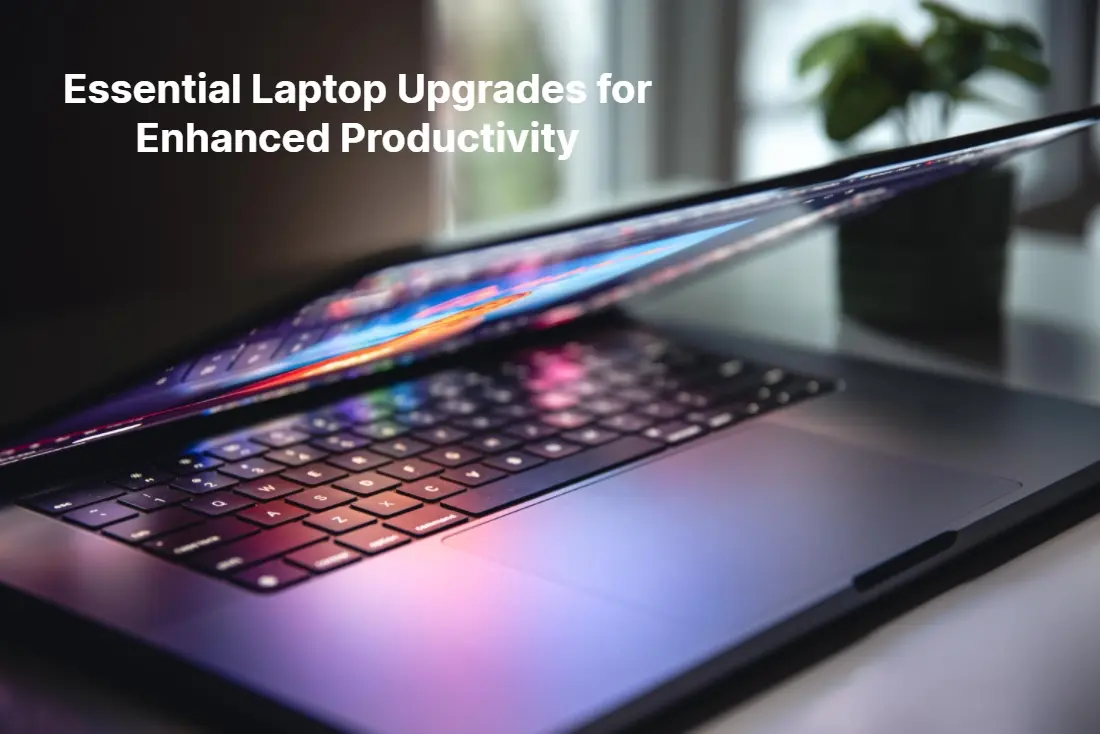 Essential Laptop Upgrades for Enhanced Productivity