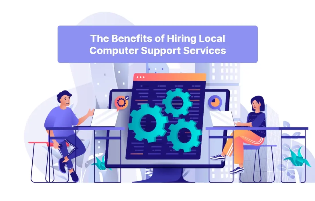 The Benefits of Hiring Local Computer Support Services
