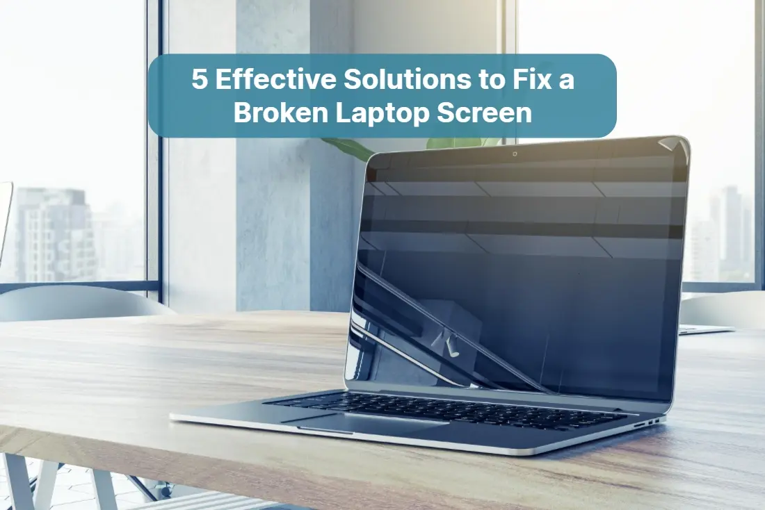 5 Effective Solutions to Fix a Broken Laptop Screen