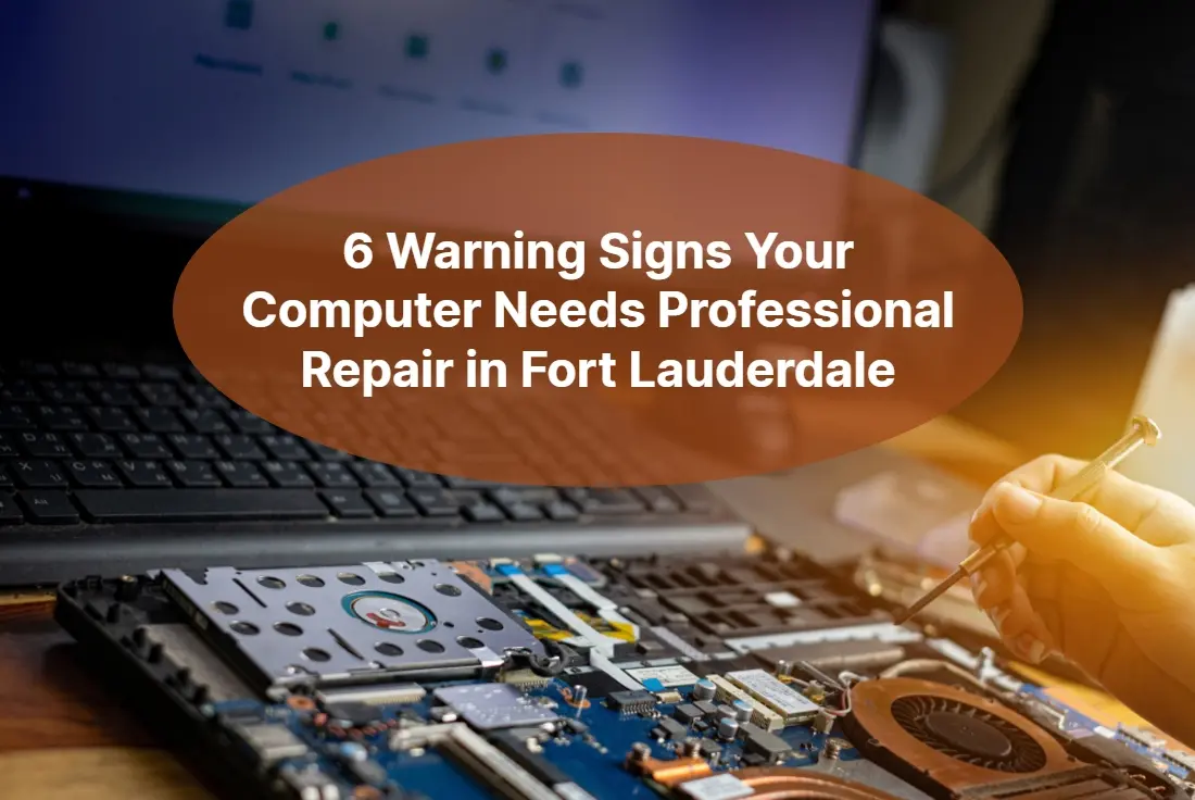 6 Warning Signs Your Computer Needs Professional Repair in Fort Lauderdale