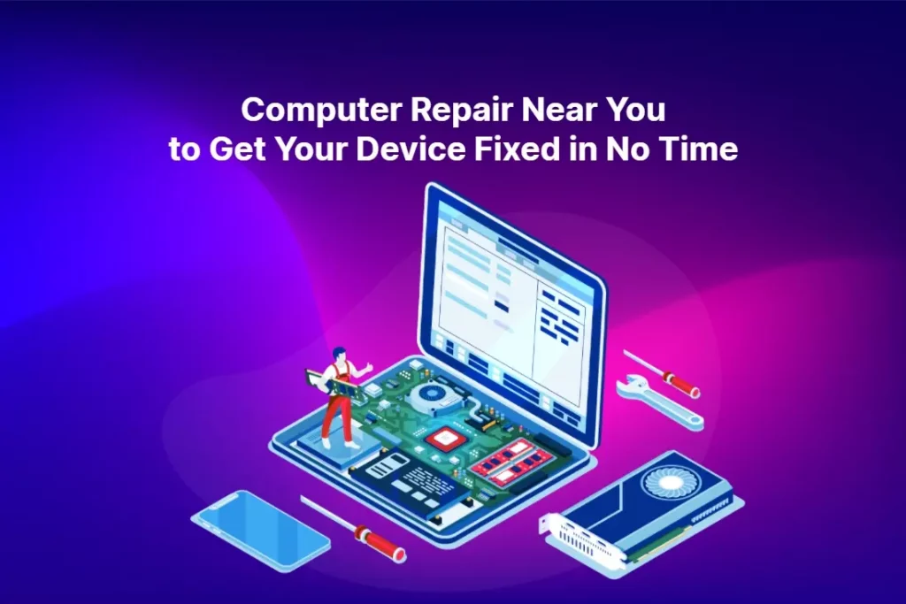 Computer Repair Near You to Get Your Device Fixed in No Time