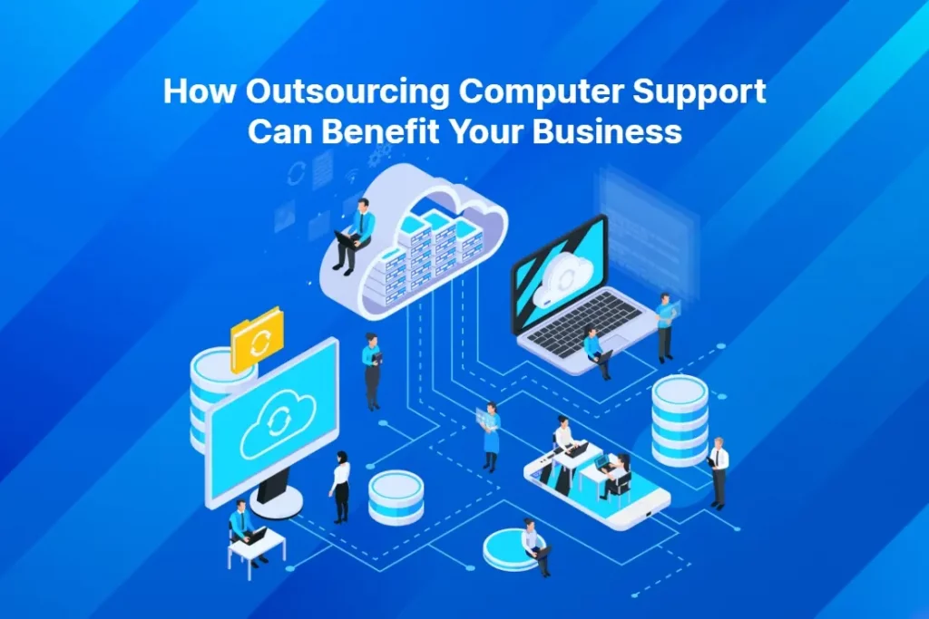 How Outsourcing Computer Support Can Benefit Your Business