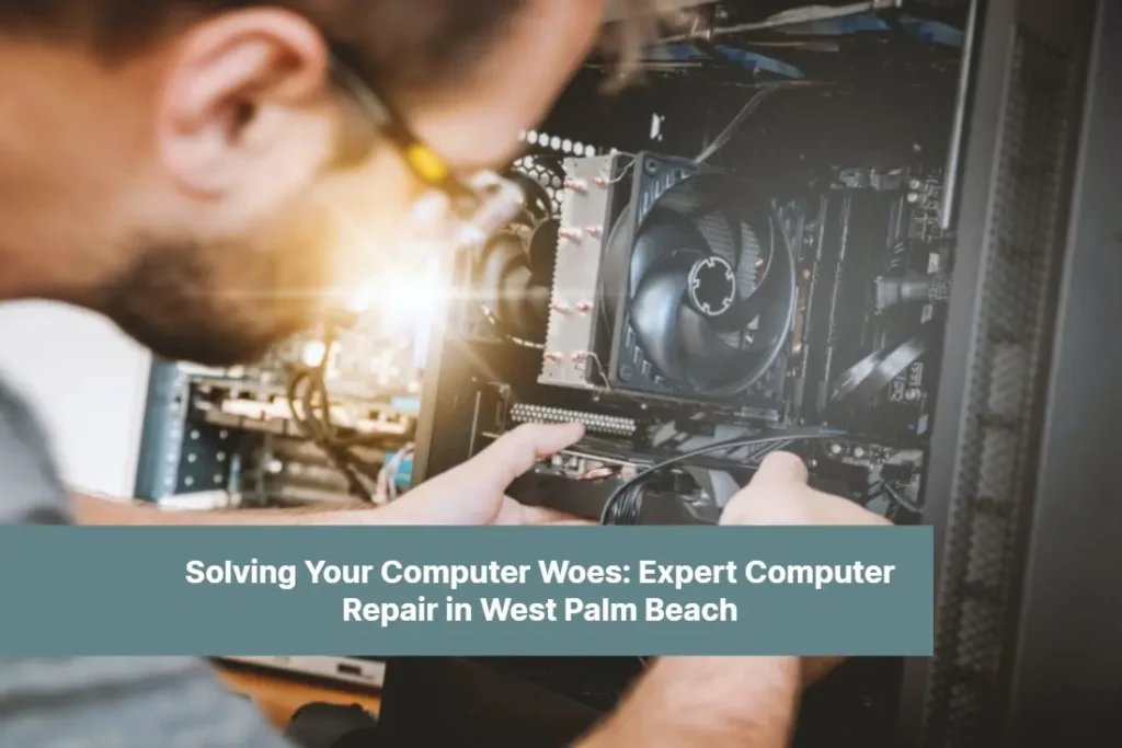Solving Your Computer Woes Expert Computer Repair in West Palm Beach