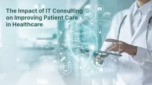 The Impact of IT Consulting on Improving Patient Care in Healthcare