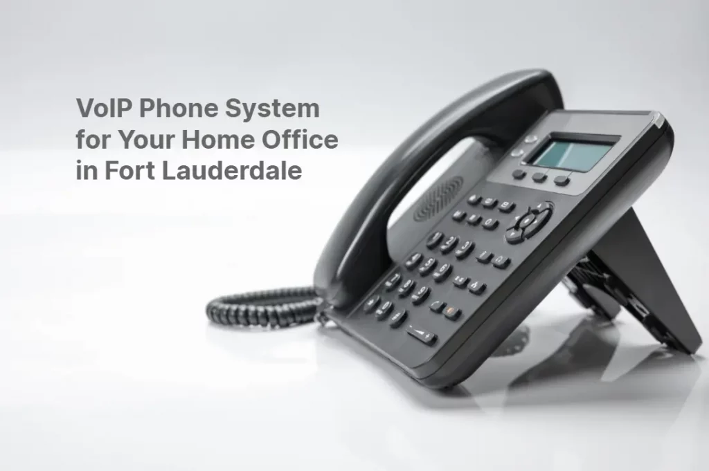 VoIP Phone System for Your Home Office in Fort Lauderdale