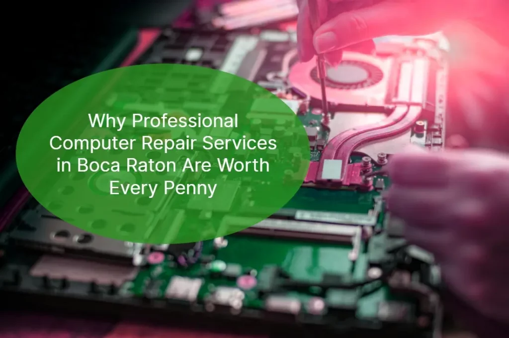 Why Professional Computer Repair Services in Boca Raton Are Worth Every Penny