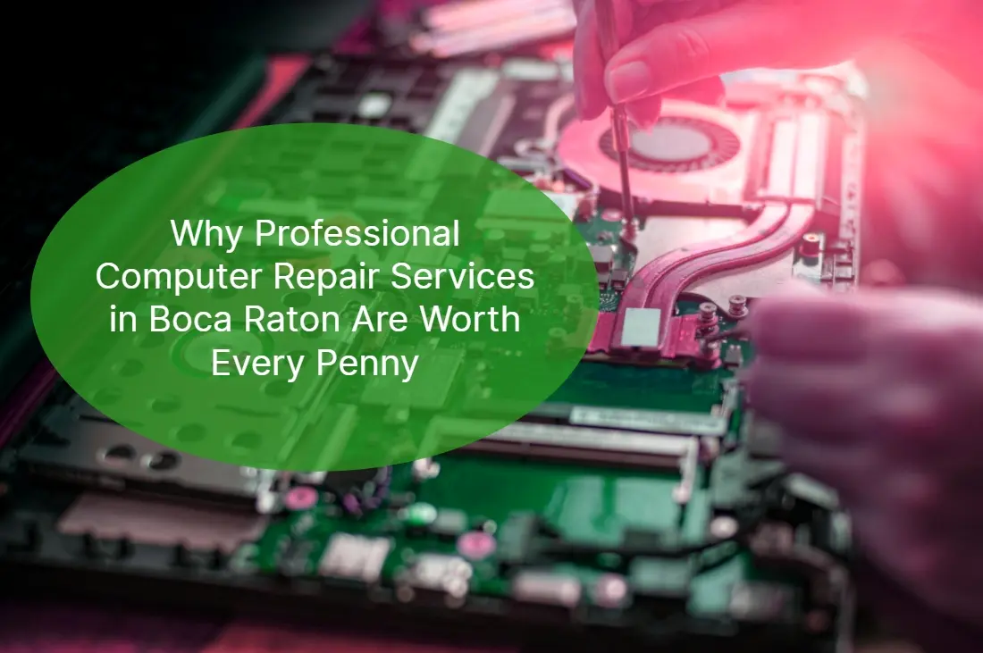 Why Professional Computer Repair Services in Boca Raton Are Worth Every Penny