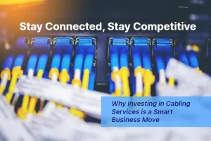 Stay Connected Stay Competitive Why Investing in Cabling Services is a Smart Business Move 1