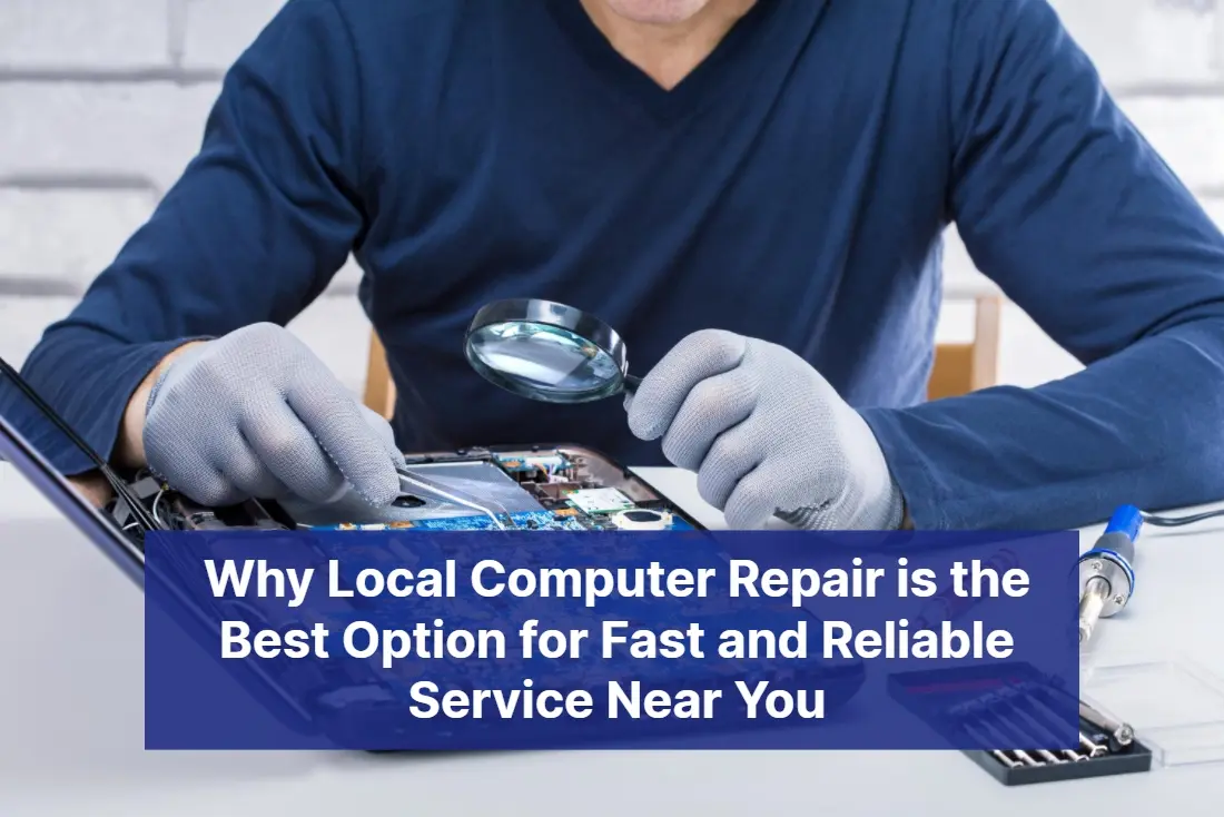 Why Local Computer Repair is the Best Option for Fast and Reliable Service Near You