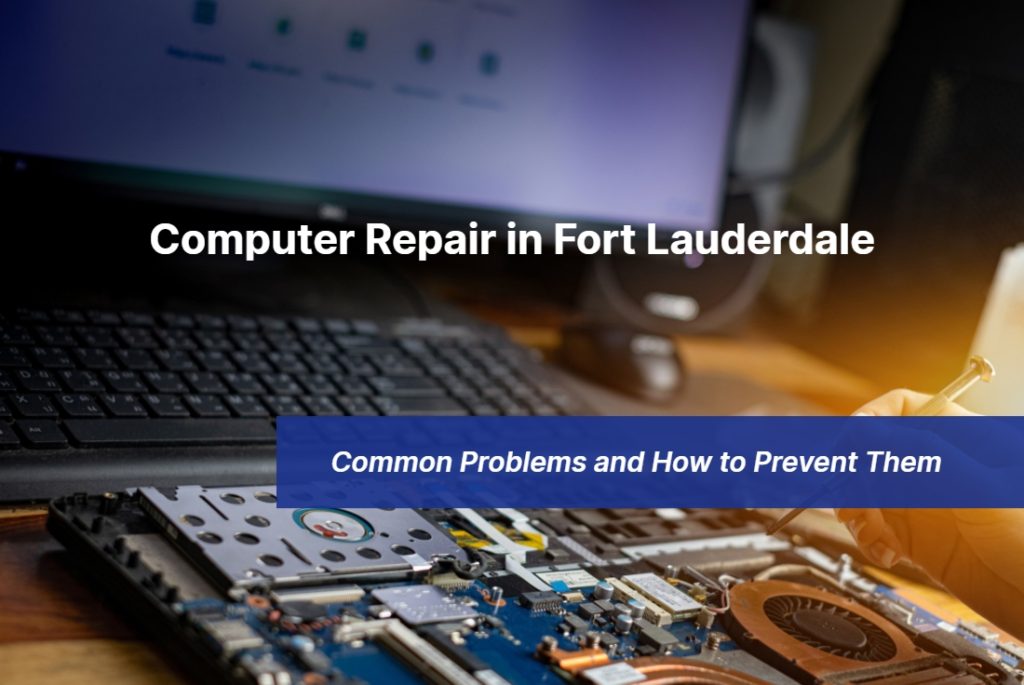 Computer Repair in Fort Lauderdale, Florida Common Problems and How to Prevent Them