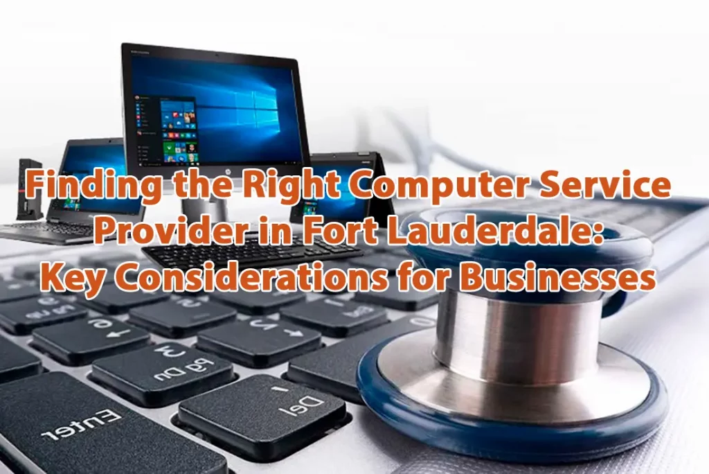 Finding the Right Computer Service Provider in Fort Lauderdale Key Considerations for Businesses