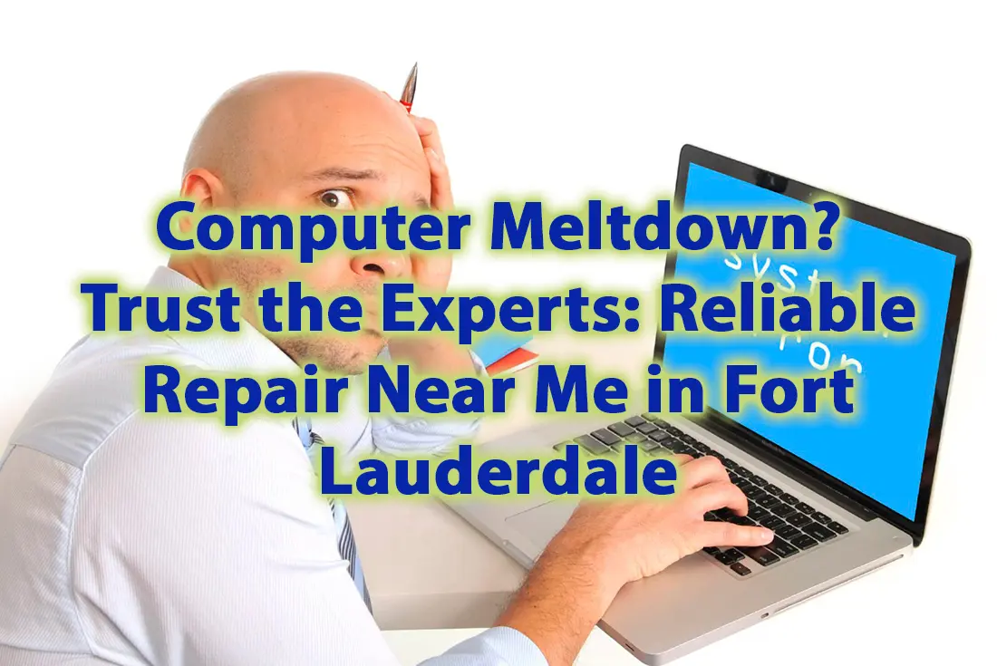 Computer Meltdown Trust the Experts Reliable Repair Near Me in Fort Lauderdale
