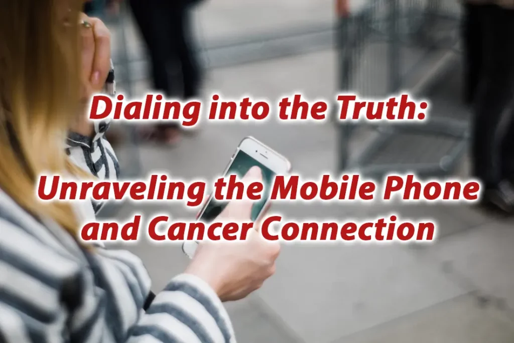 Dialing into the Truth Unraveling the Mobile Phone and Cancer Connection