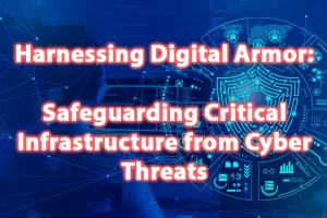 Harnessing Digital Armor Safeguarding Critical Infrastructure from Cyber Threats