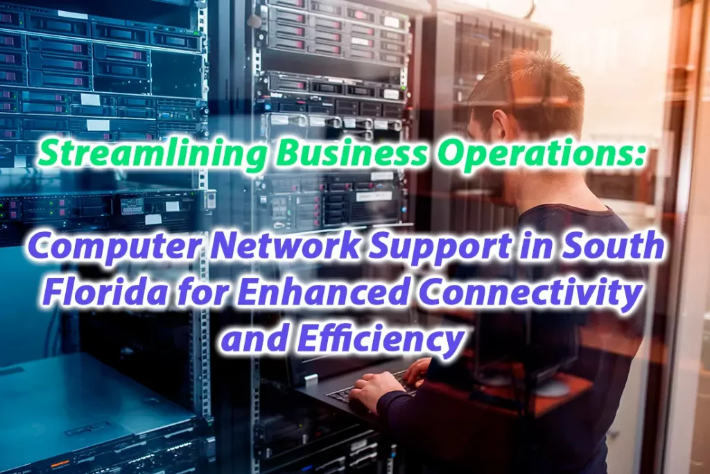 Streamlining Business Operations Computer Network Support in South Florida for Enhanced Connectivity and Efficiency 1