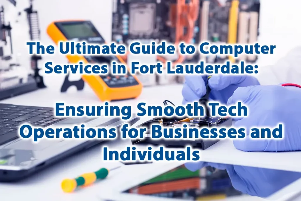 The Ultimate Guide to Computer Services in Fort Lauderdale Ensuring Smooth Tech Operations for Businesses and Individuals