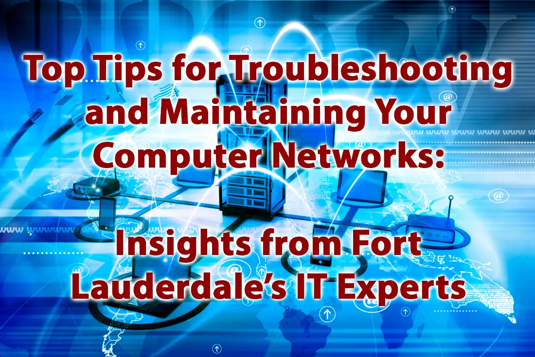 Top Tips for Troubleshooting and Maintaining Your Computer Networks Insights from Fort Lauderdale’s IT Experts