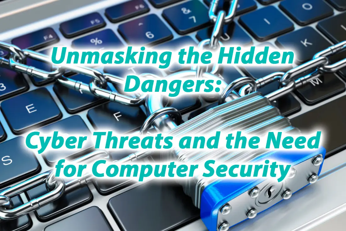 Unmasking the Hidden Dangers Cyber Threats and the Need for Computer Security