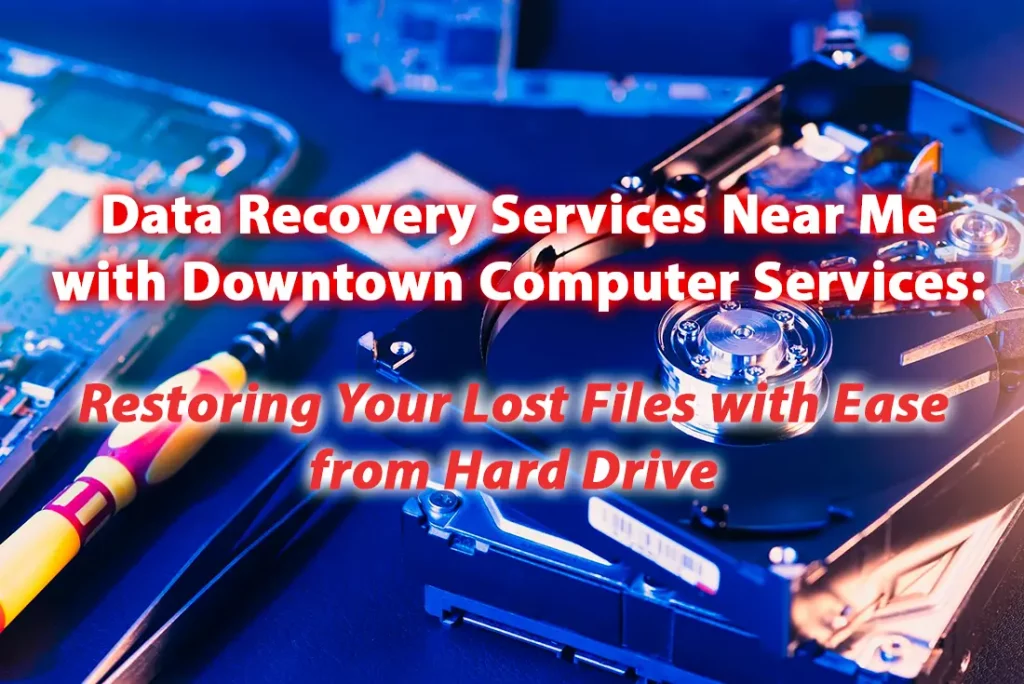 Data Recovery Services Near Me with Downtown Computer Services Restoring Your Lost Files with Ease from Hard Drive