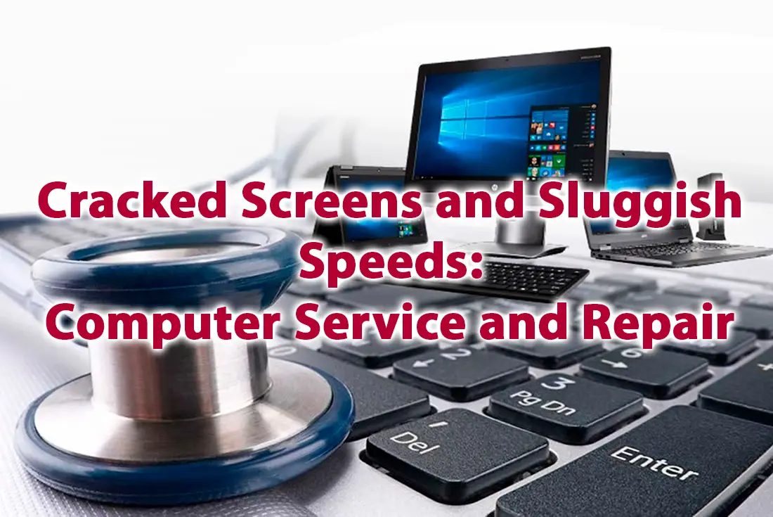 Cracked Screens and Sluggish Speeds Computer Service and Repair