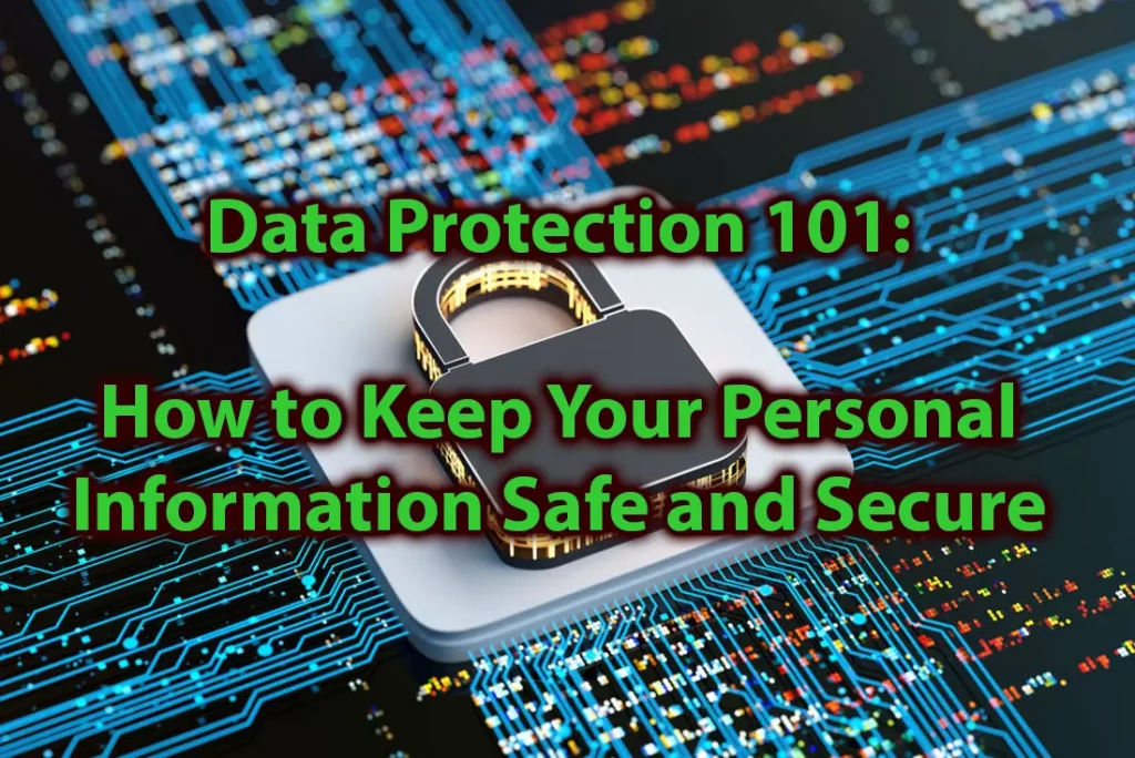 Data Protection 101 How to Keep Your Personal Information Safe and Secure
