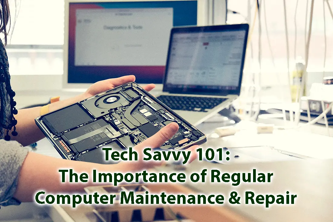 Tech Savvy 101 The Importance of Regular Computer Maintenance & Repair