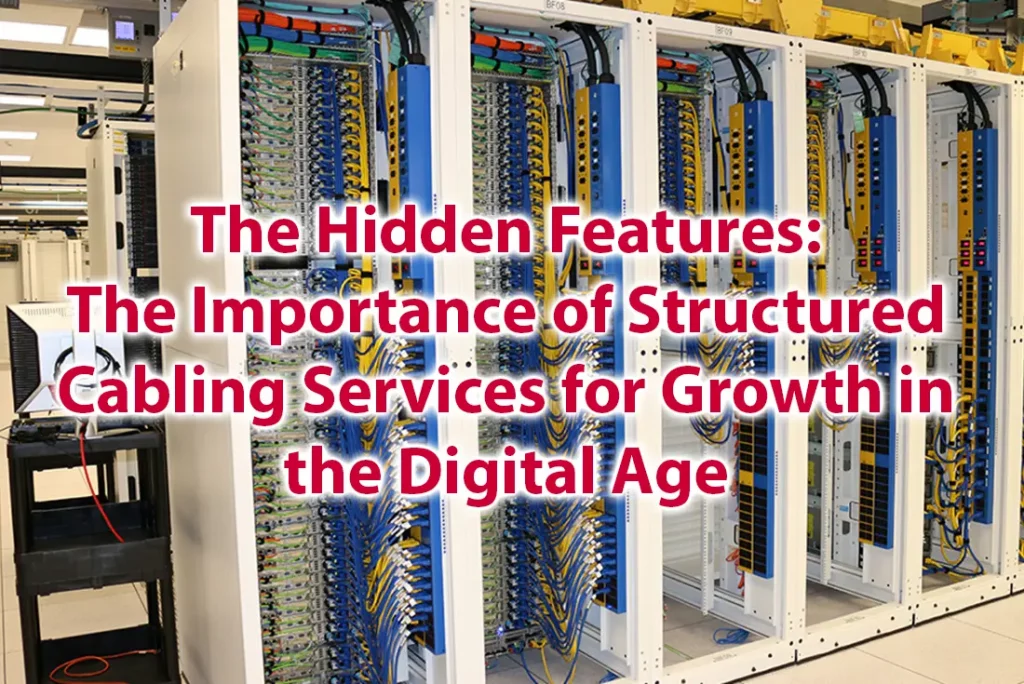 The Hidden Features The Importance of Structured Cabling Services for Growth in the Digital Age