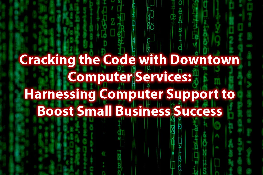 Cracking the Code with Downtown Computer Services Harnessing Computer Support to Boost Small Business Success