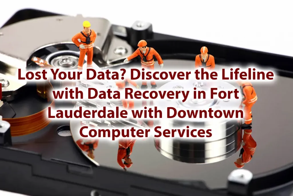 Lost Your Data Discover the Lifeline with Data Recovery in Fort Lauderdale with Downtown Computer Services
