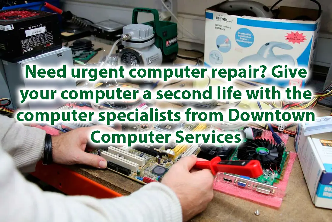 Need urgent computer repair Give your computer a second life with the computer specialists from Downtown Computer Services