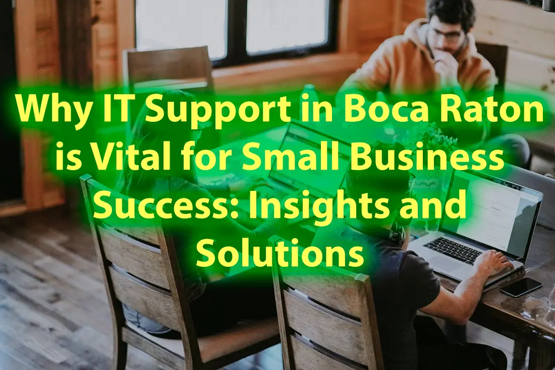 Why IT Support in Boca Raton is Vital for Small Business Success Insights and Solutions
