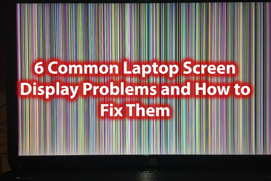 6 Common Laptop Screen Display Problems and How to Fix Them