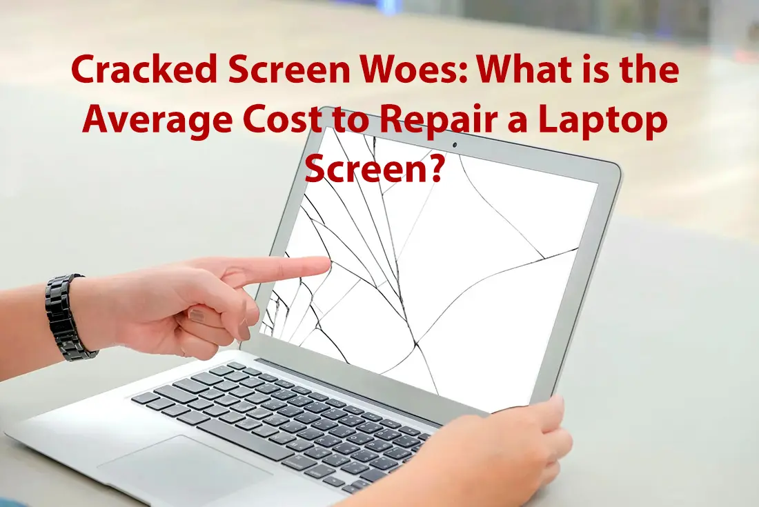 Cracked Screen Woes What is the Average Cost to Repair a Laptop Screen