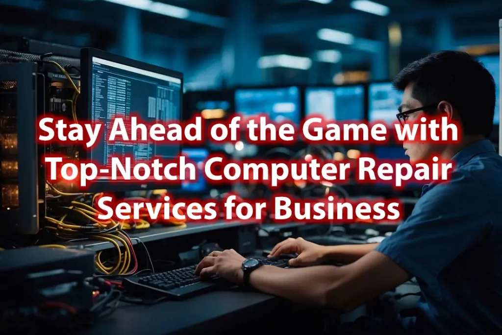 Stay Ahead of the Game with Top Notch Computer Repair Services for Business