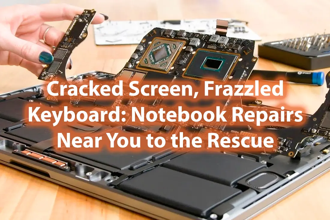 Cracked Screen, Frazzled Keyboard Notebook Repairs Near You to the Rescue