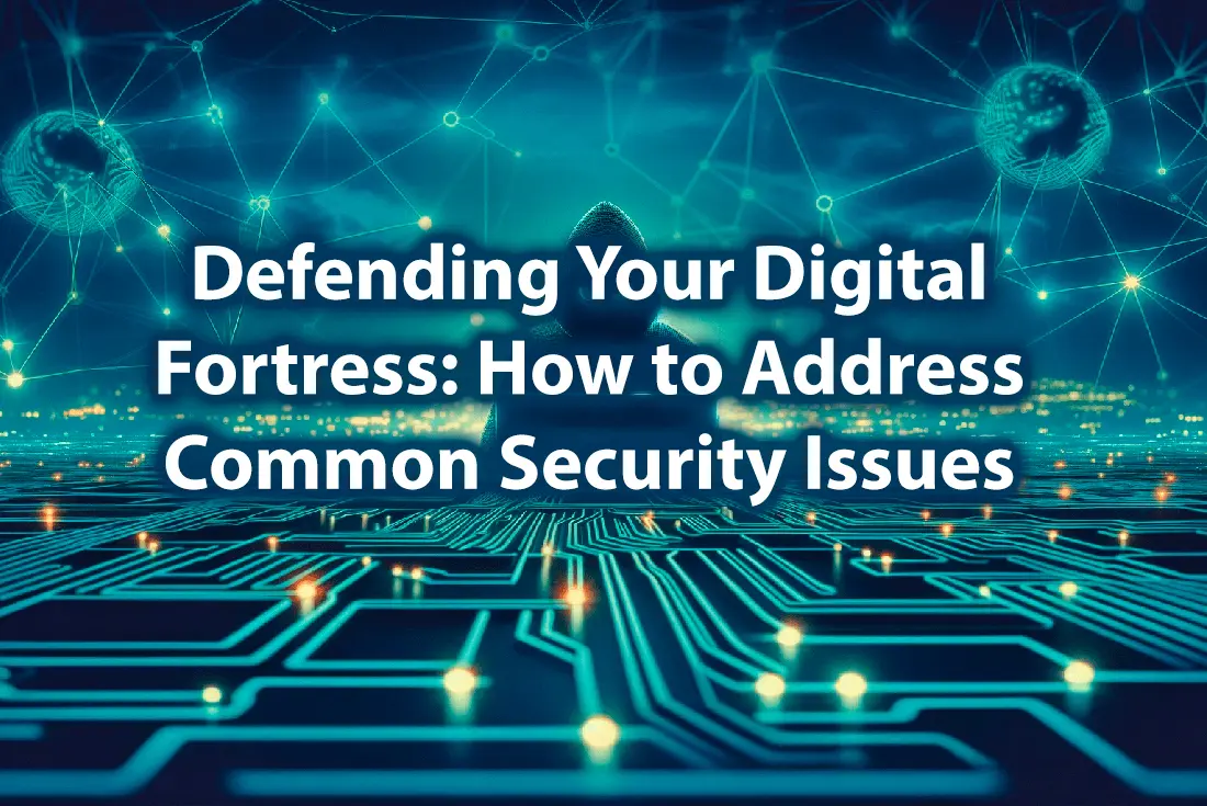 Defending Your Digital Fortress How to Address Common Security Issues