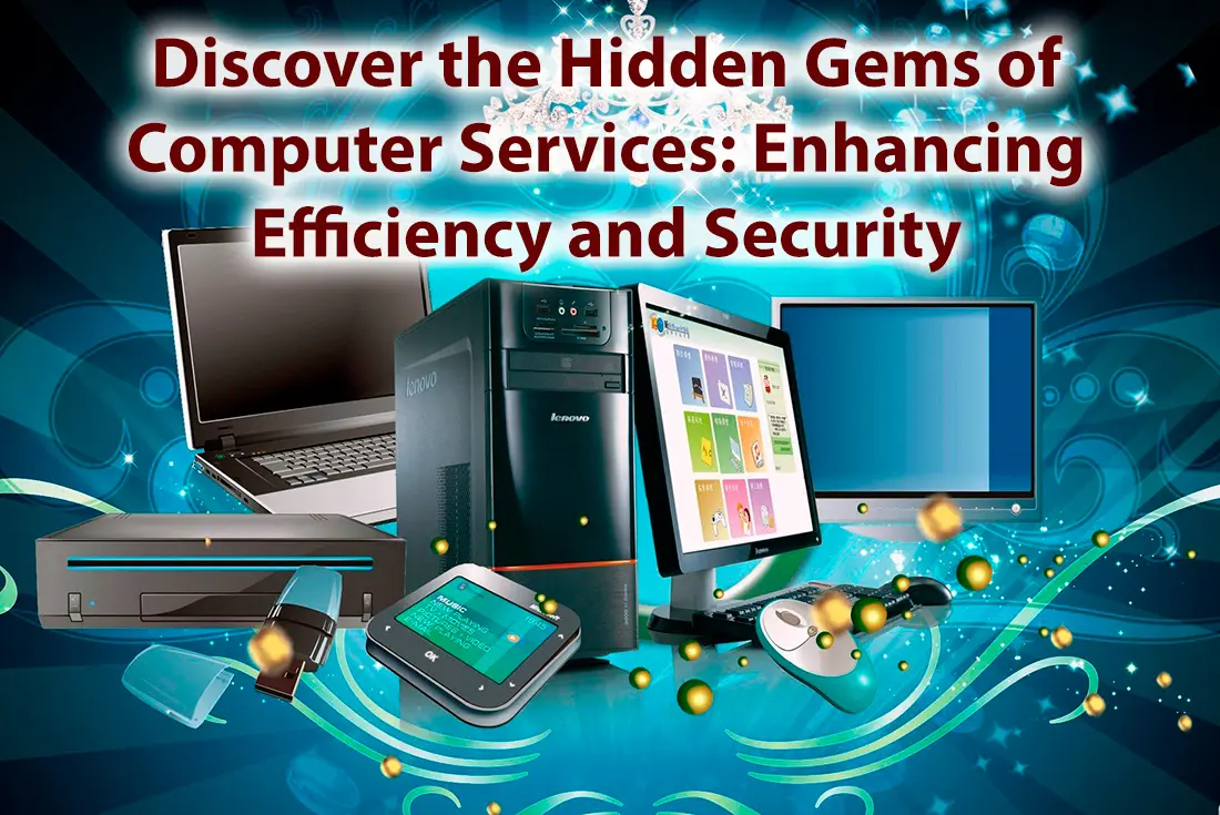 Discover the Hidden Gems of Computer Services: Enhancing Efficiency and Security