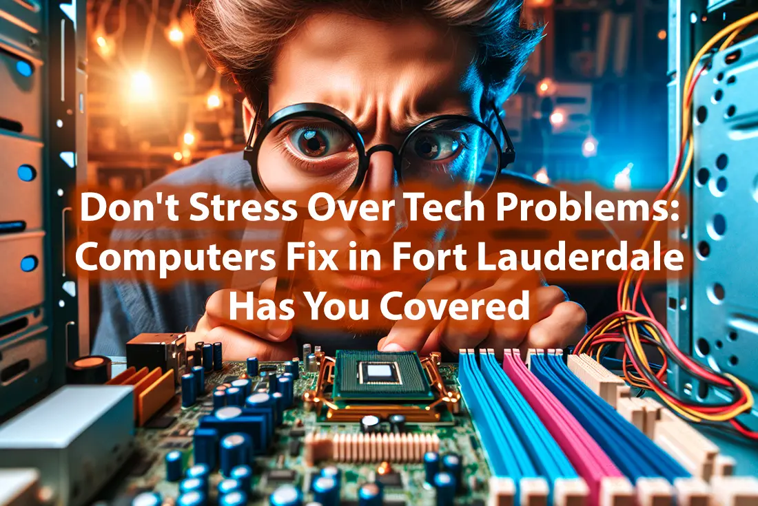 Don't Stress Over Tech Problems Computers Fix in Fort Lauderdale Has You Covered