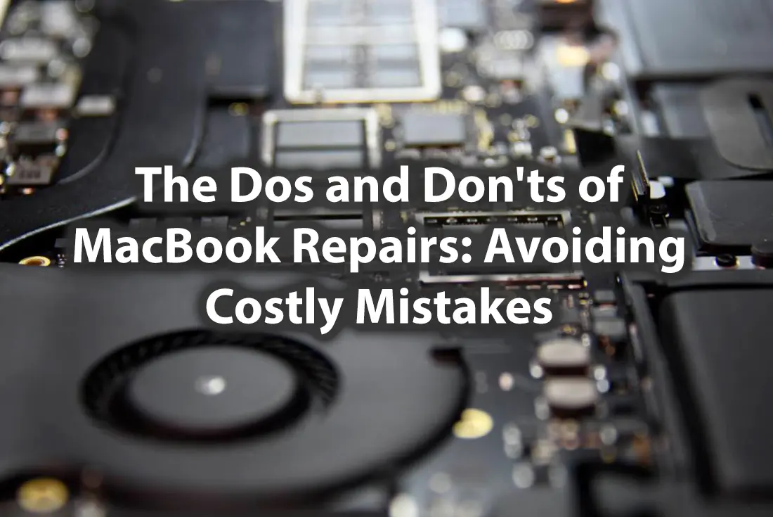 The Dos and Donts of MacBook Repairs Avoiding Costly Mistakes