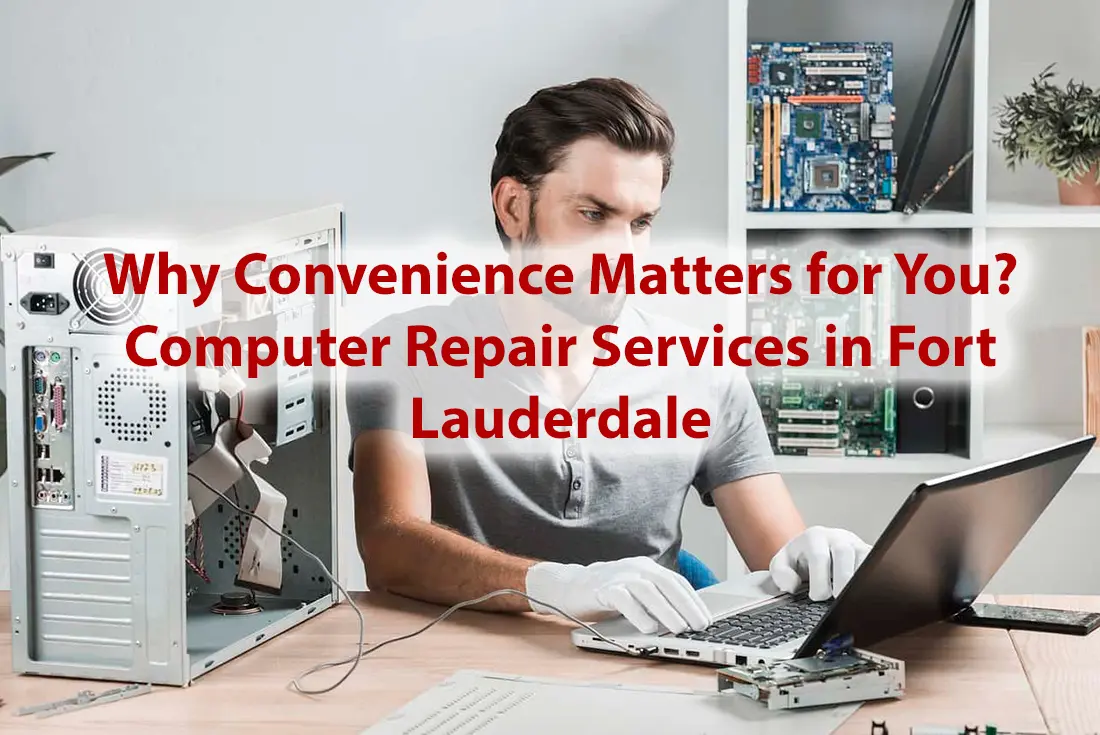 Why Convenience Matters for You Computer Repair Services in Fort Lauderdale