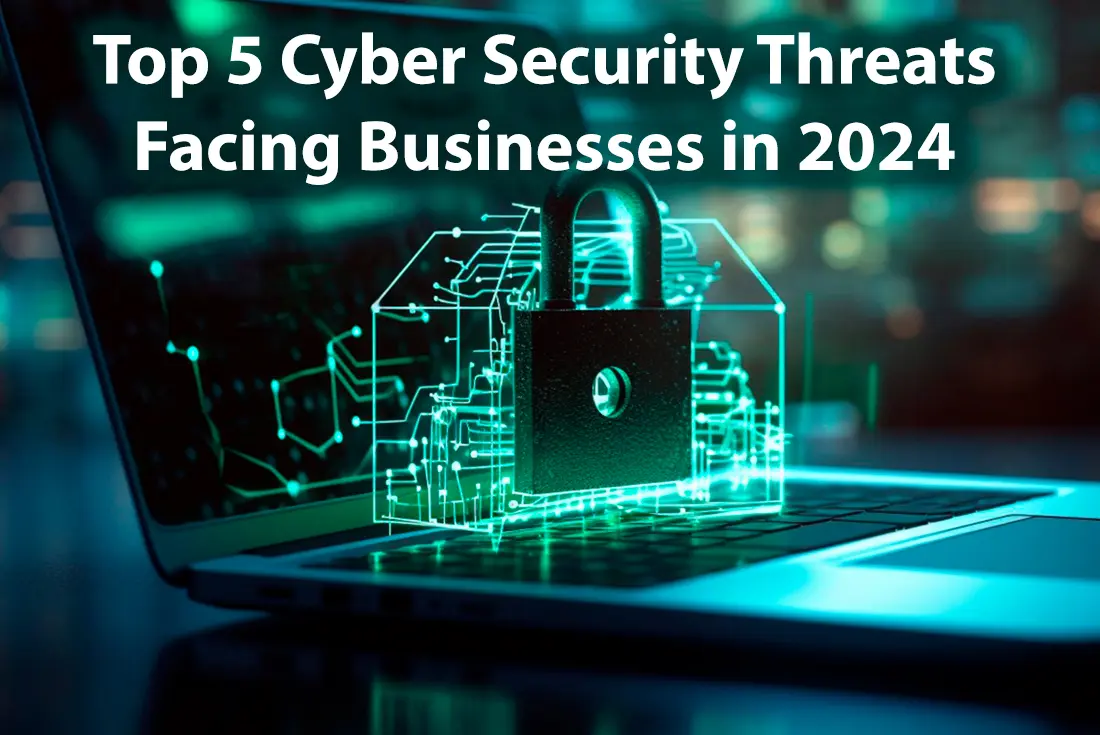 Top 5 Cyber Security Threats Facing Businesses in 2024